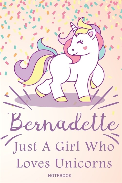 Bernadette Just A Girl Who Loves Unicorns, pink Notebook / Journal 6x9 Ruled Lined 120 Pages School Degree Student Graduation university: Bernadettes (Paperback)