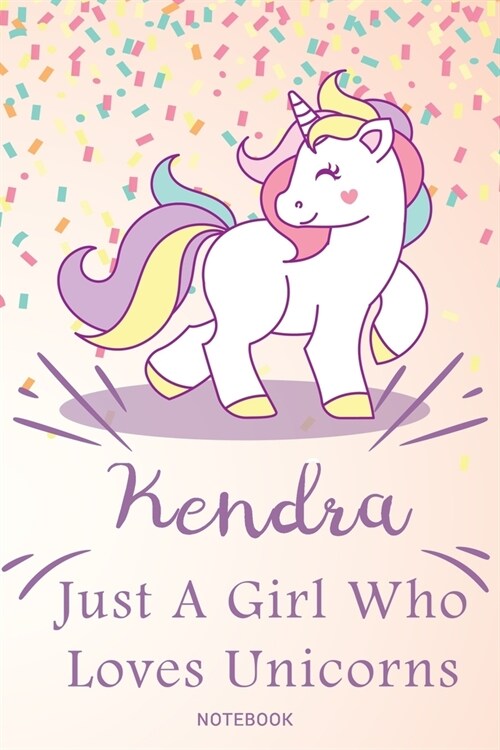 Kendra Just A Girl Who Loves Unicorns, pink Notebook / Journal 6x9 Ruled Lined 120 Pages School Degree Student Graduation university: Kendras Persona (Paperback)