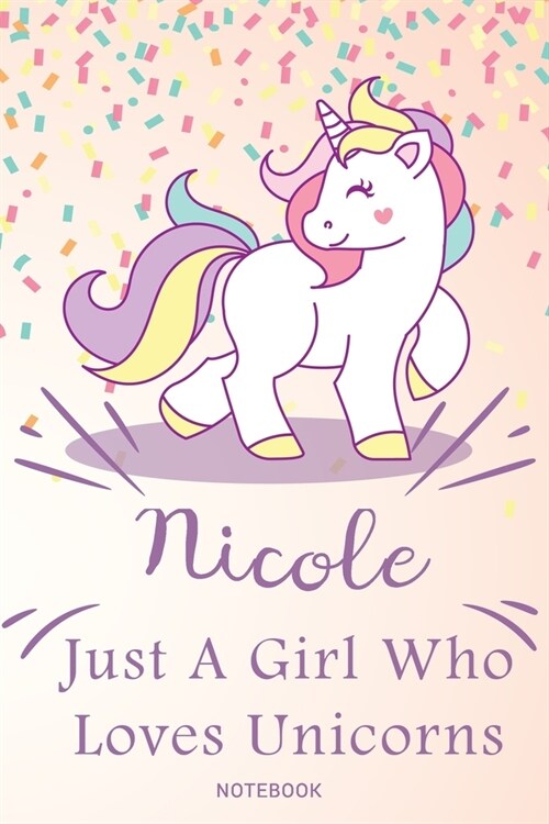 Nicole Just A Girl Who Loves Unicorns, pink Notebook / Journal 6x9 Ruled Lined 120 Pages School Degree Student Graduation university: Nicoles Persona (Paperback)