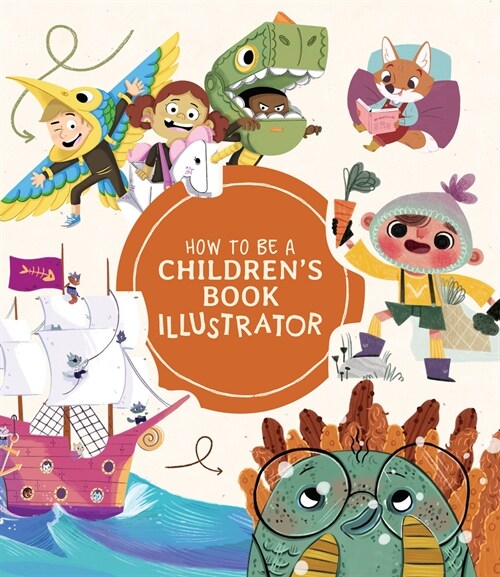 How to Be a Childrens Book Illustrator : A Guide to Visual Storytelling (Paperback)