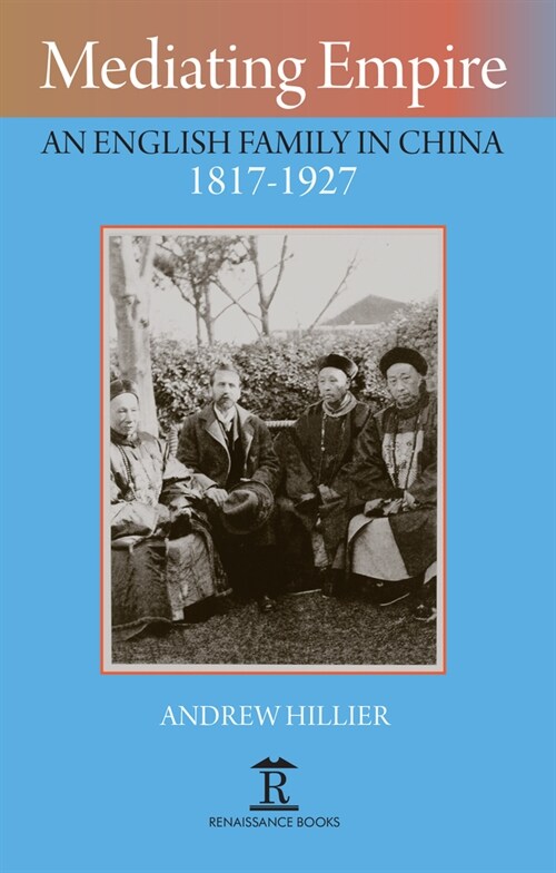 Mediating Empire : An English Family in China, 1817-1927 (Hardcover)