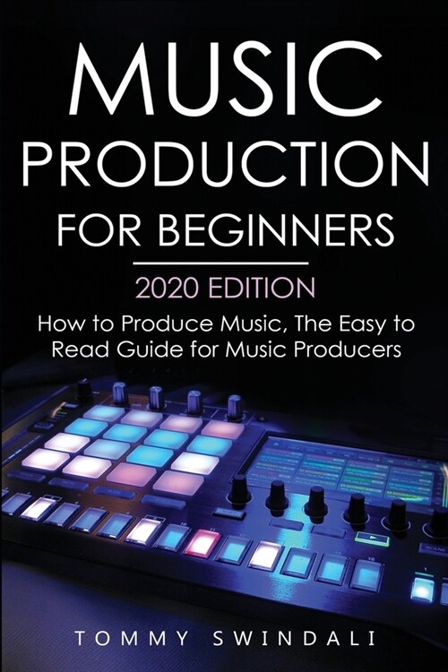 Music Production For Beginners 2020 Edition: How to Produce Music, The Easy to Read Guide for Music Producers (Paperback)