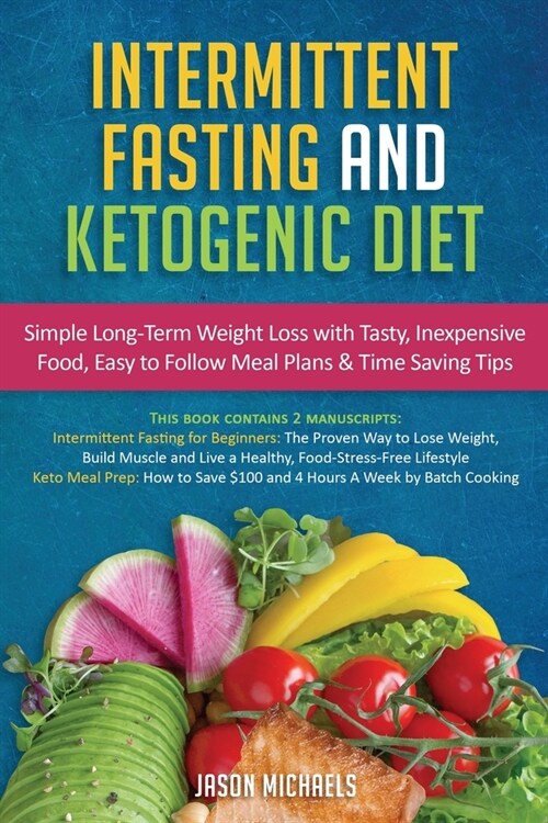 Intermittent Fasting & Ketogenic Diet: Simple, Long-Term Weight Loss with Tasty, Inexpensive Food, Easy to Follow Meal Plans & Time Saving Tips (Paperback)