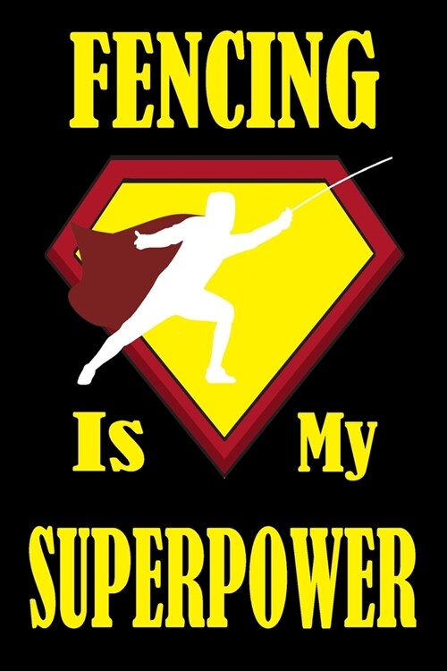 Fencing Is My Superpower: Fencing Training Book and Competition Journal Notebook for Fencers Training Notes Competition Scoring Sheets Fence Tou (Paperback)