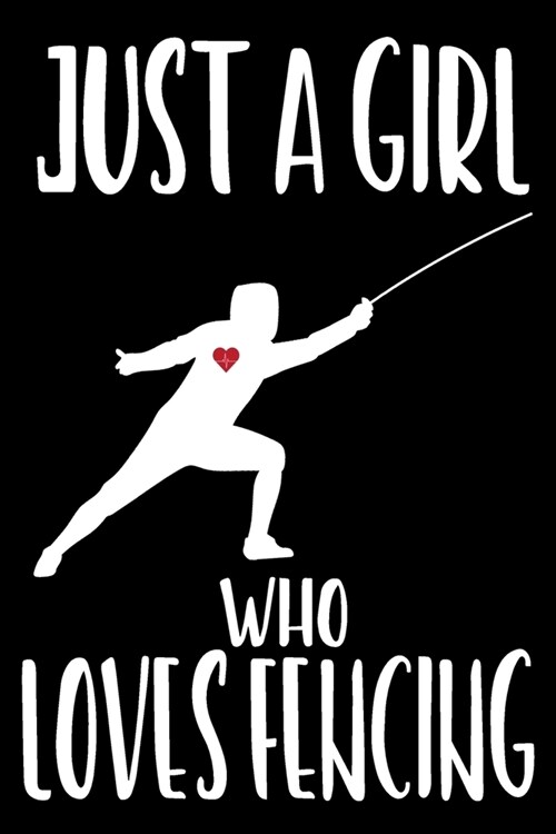 Just a Girl Who Loves Fencing: Fencing Training Book and Competition Journal Notebook for Fencers Training Notes Competition Scoring Sheets Fence Tou (Paperback)