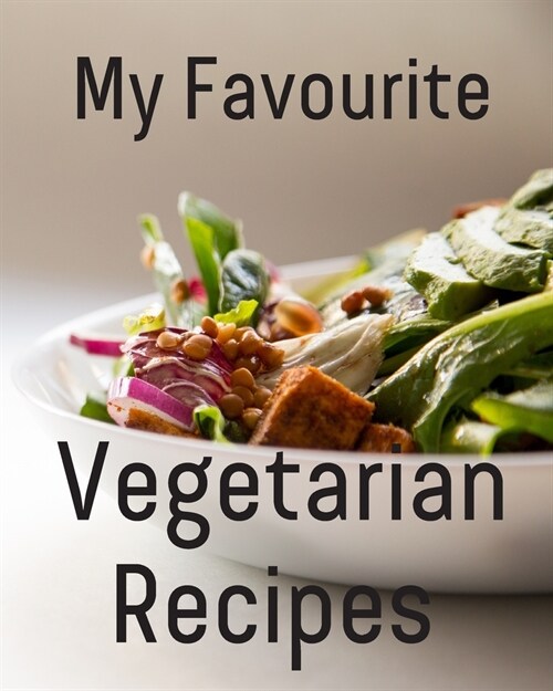 My Favourite Vegetarian Recipes: Blank recipe book to write in your favourite vegetarian recipes for breakfast, lunch, dinner and snacks - even instan (Paperback)