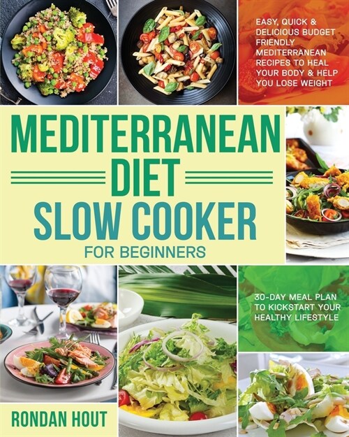 Mediterranean Diet Slow Cooker for Beginners: Easy, Quick & Delicious Budget Friendly Mediterranean Recipes to Heal Your Body & Help You Lose Weight ( (Paperback)