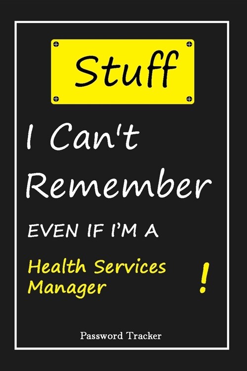 STUFF! I Cant Remember EVEN IF IM A Health Services Manager: An Organizer for All Your Passwords and Shity Shit with Unique Touch - Password Tracker (Paperback)