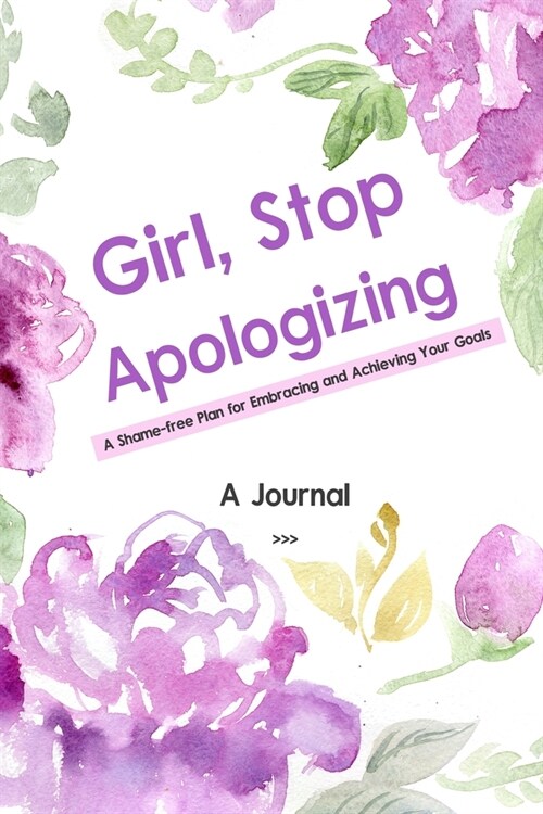 A Journal For Girl, Stop Apologizing: A Shame-free Plan for Embracing and Achieving Your Goals - A 52 Weeks Guide To Crushing Your Goals (Paperback)