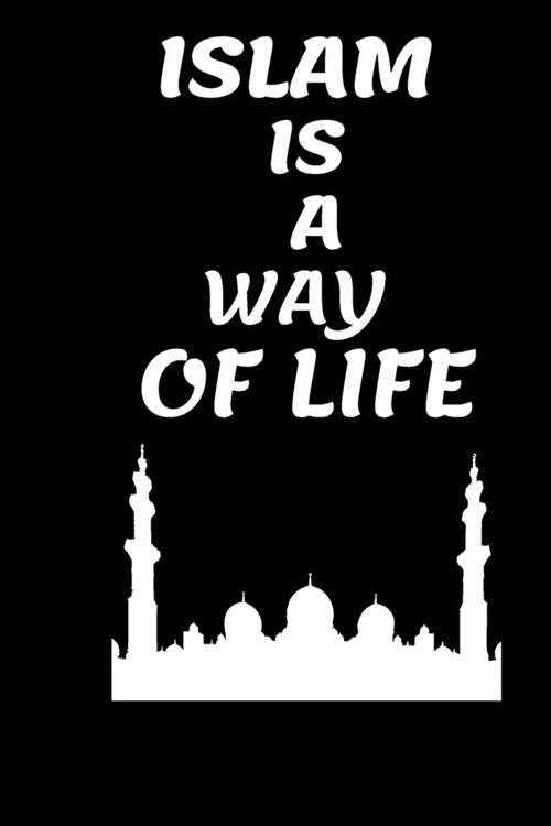 Islam Is a Way O F Life: This 100-page journal features: -College Ruled - White Paper. -6 x 9 -Glossy soft cover. Perfect for writing down al (Paperback)