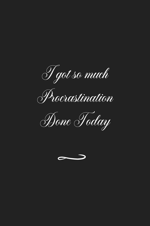 I got so much Procrastination Done Today: Funny Office Notebook/Journal For Women/Men/Coworkers/Boss/Business (6x9 inch) (Paperback)