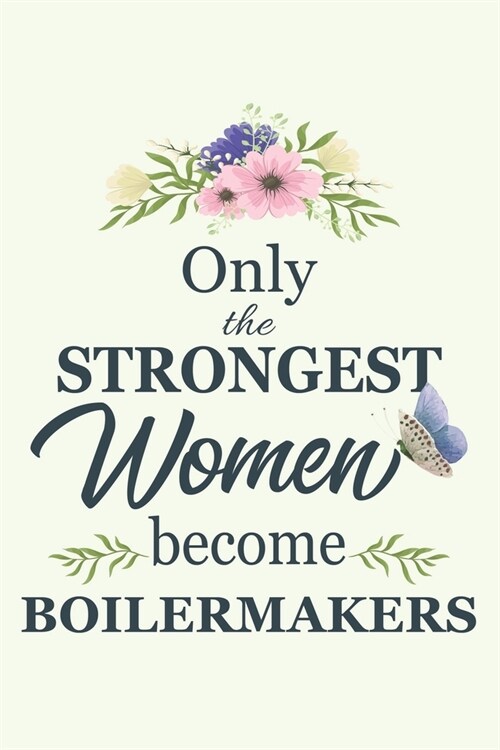 Only The Strongest Women Become Boilermakers: Notebook - Diary - Composition - 6x9 - 120 Pages - Cream Paper - Blank Lined Journal Gifts For Boilermak (Paperback)
