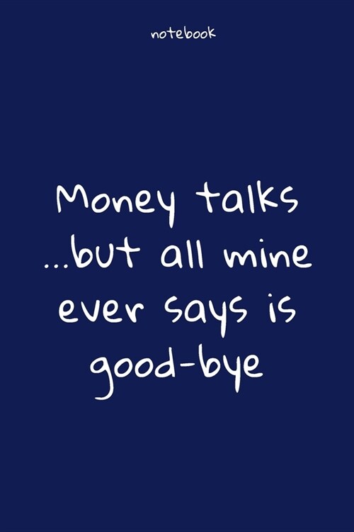 Notebook: Notebook Paper - Money talks ...but all mine ever says is good-bye - (funny notebook quotes): Lined Notebook Motivatio (Paperback)