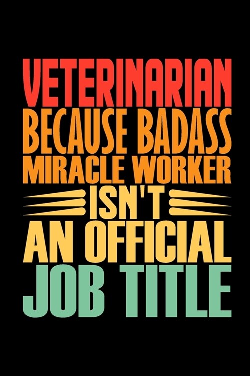 Veterinarian Because Badass Miracle Worker Isnt An Official Job Title: Coworker Staff Office Funny Gag Colleague Notebook Wide Ruled Lined Journal 6x (Paperback)