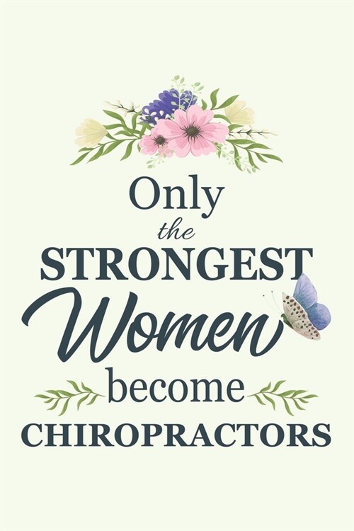 Only The Strongest Women Become Chiropractors: Notebook - Diary - Composition - 6x9 - 120 Pages - Cream Paper - Blank Lined Journal Gifts For Chiropra (Paperback)