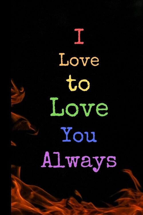 I Love to Love You Always: Black Fire Design Notebook, 100 Pages White Journal Paper, Gifts for Boys Girls Teens Women Men Him Her They Trans, Ga (Paperback)