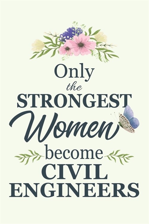 Only The Strongest Women Become Civil Engineers: Notebook - Diary - Composition - 6x9 - 120 Pages - Cream Paper - Blank Lined Journal Gifts For Civil (Paperback)
