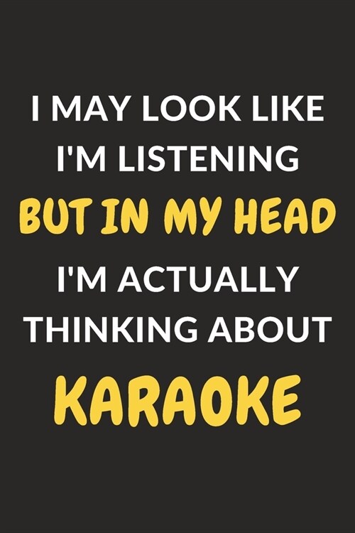 I May Look Like Im Listening But In My Head Im Actually Thinking About Karaoke: Karaoke Journal Notebook to Write Down Things, Take Notes, Record Pl (Paperback)