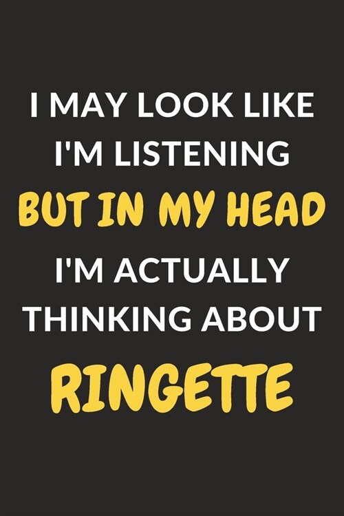 I May Look Like Im Listening But In My Head Im Actually Thinking About Ringette: Ringette Journal Notebook to Write Down Things, Take Notes, Record (Paperback)