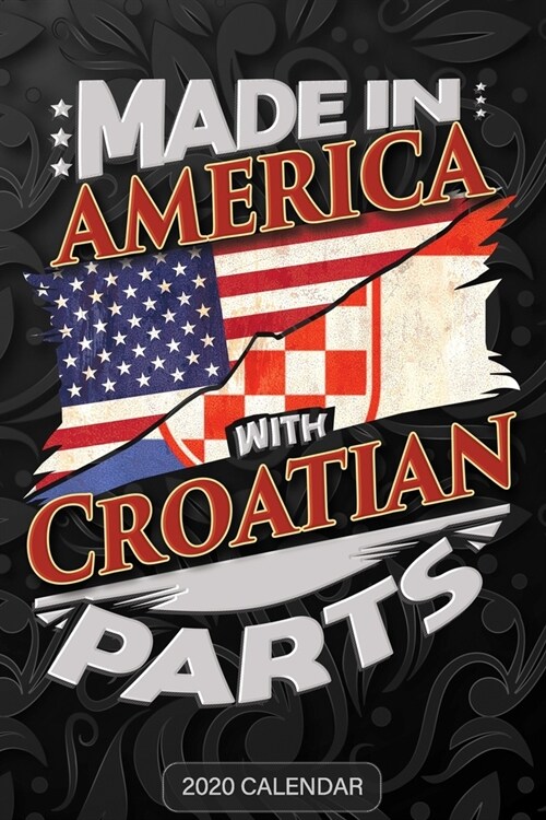 Made In America With Croatian Parts: Croatian 2020 Calender Gift For Croatian With there Heritage And Roots From Croatia (Paperback)