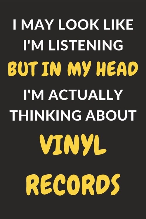 I May Look Like Im Listening But In My Head Im Actually Thinking About Vinyl Records: Vinyl Records Journal Notebook to Write Down Things, Take Note (Paperback)