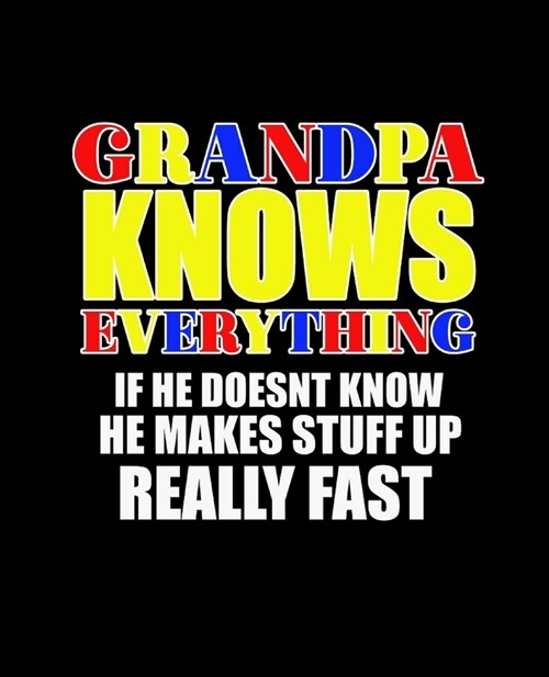 Grandpa Knows Everything If He Doesnt Know He Makes Stuff Up Really Fast: College Ruled Lined Notebook - 120 Pages Perfect Funny Gift keepsake Journa (Paperback)