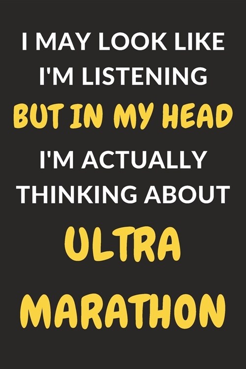 I May Look Like Im Listening But In My Head Im Actually Thinking About Ultramarathon: Ultramarathon Journal Notebook to Write Down Things, Take Note (Paperback)