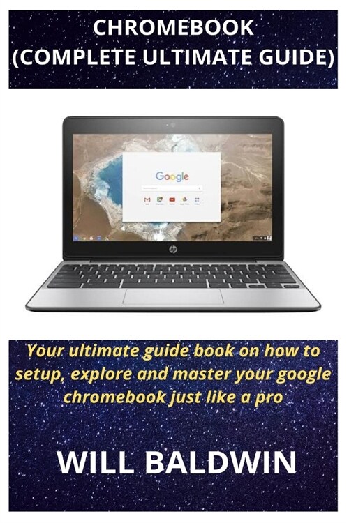 Chromebook (Complete Ultimate Guide): Your ultimate guide book on how to setup, explore and master your google chromebook just like a pro (Paperback)