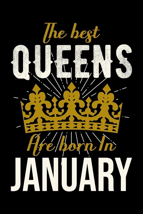 The best Queens are born in January: Queens Are Born In January Real Queens Are Born In January 1 Notebook Birthday Funny Gift: Lined Notebook / Journ (Paperback)