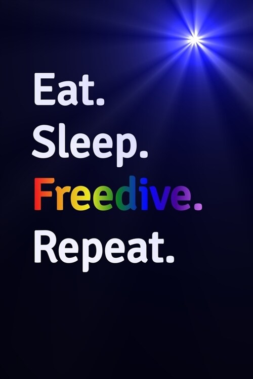 Eat Sleep Freedive Repeat Journal - Notebook: Blank Lined Paper For Recording Notes Thoughts Wishes And To Do List - Excellent gift choice for Men & W (Paperback)