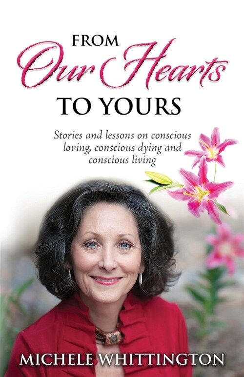 From Our Hearts to Yours: Stories and lessons on conscious loving, conscious dying and conscious living (Paperback)