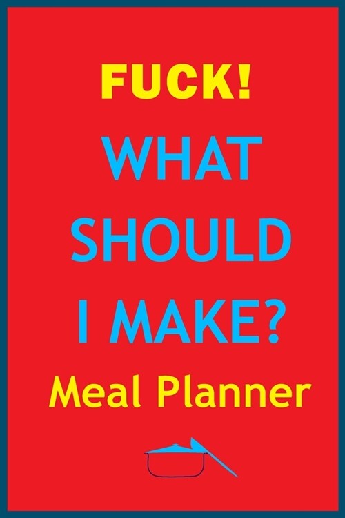 Fuck! What Should I Make? - Meal Planner: Track And Plan Your Meal In 2020 (52 Weeks Food Planner - Journal - Log - Calendar): What The F@@k Should I (Paperback)