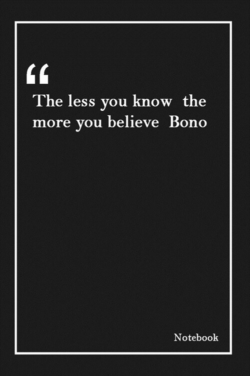 The less you know the more you believe Bono: Inspirational Journal to Write In - Blank Lined Notebook With Inspirational Quotes - Diary - Lined 120 Pa (Paperback)