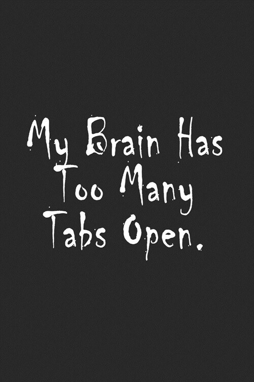 My Brain Has Too Many Tabs Open.: 6x9 A beautiful Lined notebook for Motivational - 120 page Lines to Write in (Paperback)