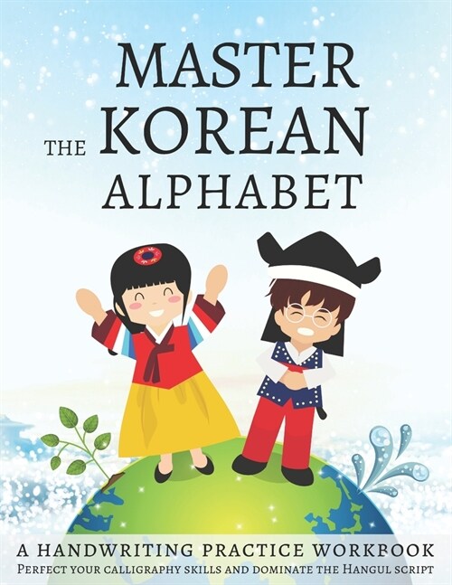 Master The Korean Alphabet, A Handwriting Practice Workbook: Perfect your calligraphy skills and dominate the Hangul script (Paperback)