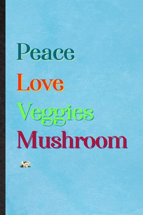 Peace Love Veggies Mushroom: Lined Notebook For Nutritious Vegetable. Ruled Journal For On Diet Keep Fitness. Unique Student Teacher Blank Composit (Paperback)
