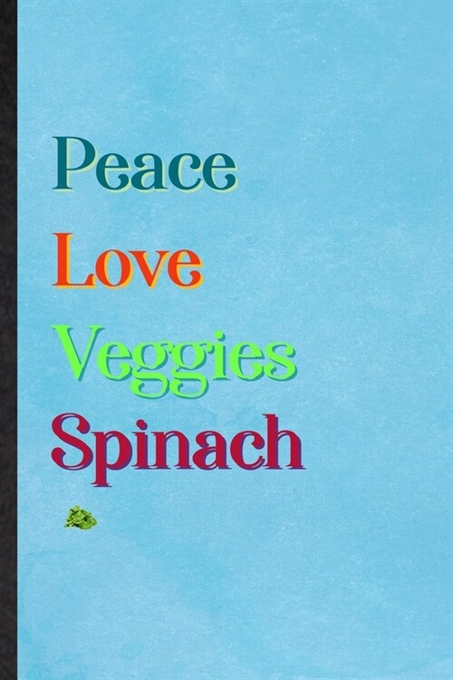 Peace Love Veggies Spinach: Lined Notebook For Nutritious Vegetable. Ruled Journal For On Diet Keep Fitness. Unique Student Teacher Blank Composit (Paperback)