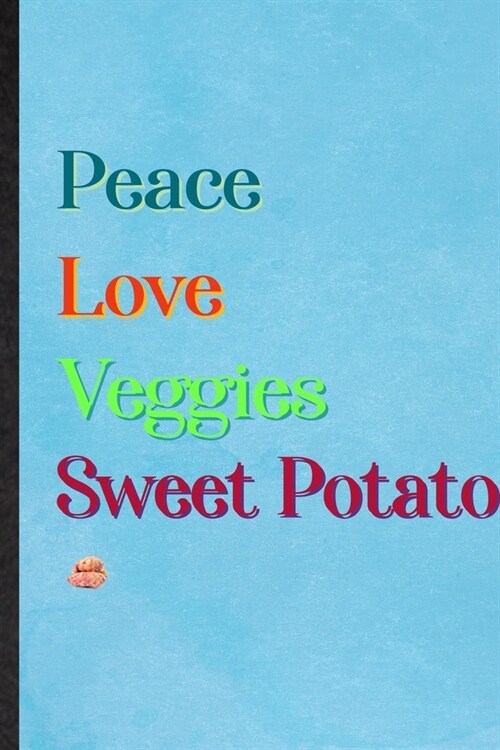 Peace Love Veggies Sweet Potato: Lined Notebook For Nutritious Vegetable. Ruled Journal For On Diet Keep Fitness. Unique Student Teacher Blank Composi (Paperback)