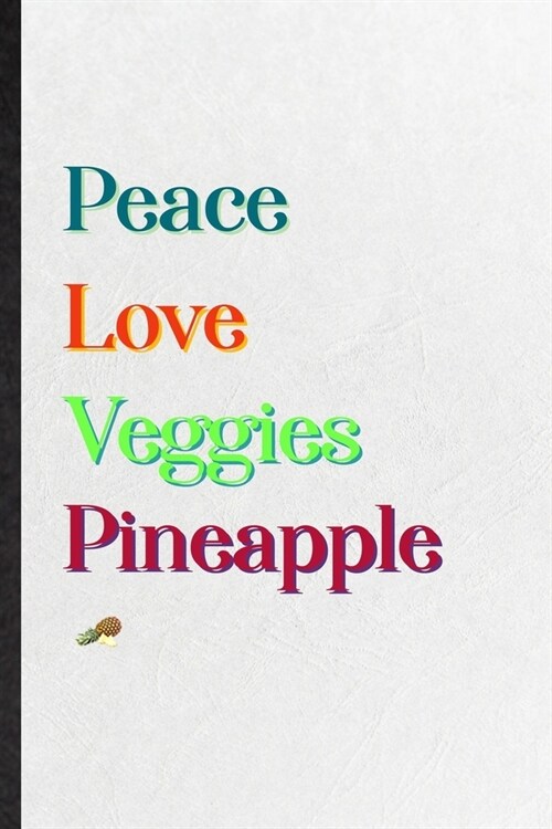 Peace Love Veggies Pineapple: Blank Practical Healthy Fruit Lined Notebook/ Journal For On Diet Keep Fitness, Inspirational Saying Unique Special Bi (Paperback)