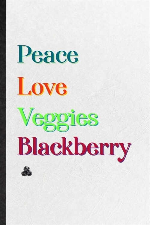 Peace Love Veggies Blackberry: Blank Practical Nutritious Fruit Lined Notebook/ Journal For Weight Loss Keep Fit, Inspirational Saying Unique Special (Paperback)