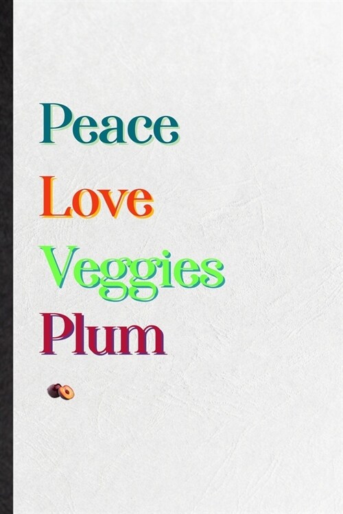 Peace Love Veggies Plum: Practical Blank Lined Notebook/ Journal For Healthy Fruit, On Diet Keep Fitness, Inspirational Saying Unique Special B (Paperback)