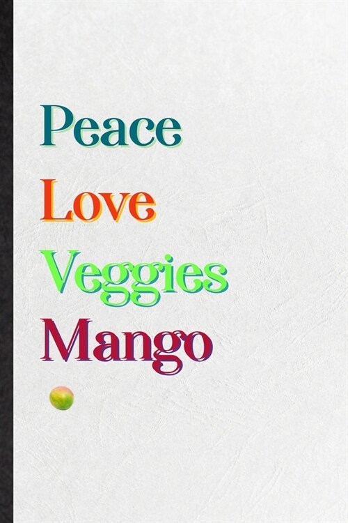 Peace Love Veggies Mango: Practical Blank Lined Notebook/ Journal For Nutritious Fruit, Weight Loss Keep Fit, Inspirational Saying Unique Specia (Paperback)