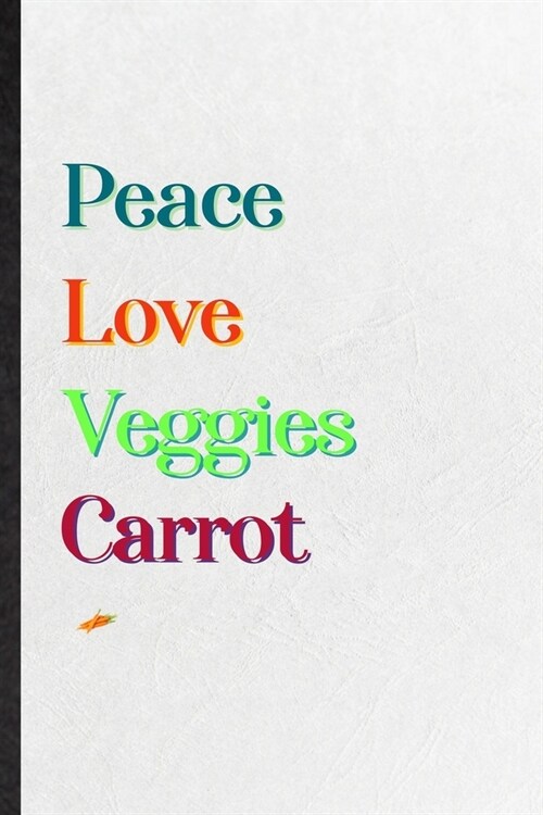 Peace Love Veggies Carrot: Practical Blank Lined Notebook/ Journal For Nutritious Vegetable, On Diet Keep Fitness, Inspirational Saying Unique Sp (Paperback)