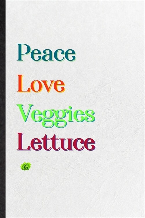 Peace Love Veggies Lettuce: Practical Blank Lined Notebook/ Journal For Nutritious Vegetable, On Diet Keep Fitness, Inspirational Saying Unique Sp (Paperback)