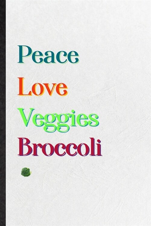 Peace Love Veggies Broccoli: Practical Blank Lined Notebook/ Journal For Healthy Vegetable, On Diet Keep Fitness, Inspirational Saying Unique Speci (Paperback)