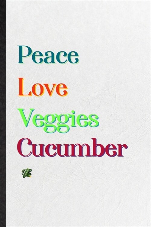 Peace Love Veggies Cucumber: Practical Healthy Vegetable Lined Notebook/ Blank Journal For On Diet Keep Fitness, Inspirational Saying Unique Specia (Paperback)