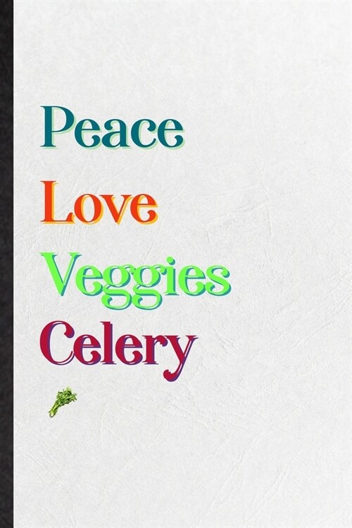 Peace Love Veggies Celery: Blank Practical Nutritious Vegetable Lined Notebook/ Journal For On Diet Keep Fitness, Inspirational Saying Unique Spe (Paperback)