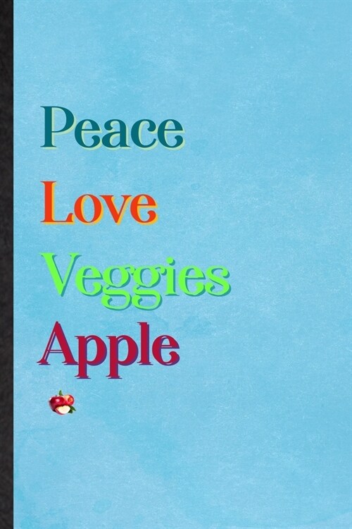 Peace Love Veggies Apple: Lined Notebook For Healthy Fruit. Practical Ruled Journal For On Diet Keep Fitness. Unique Student Teacher Blank Compo (Paperback)