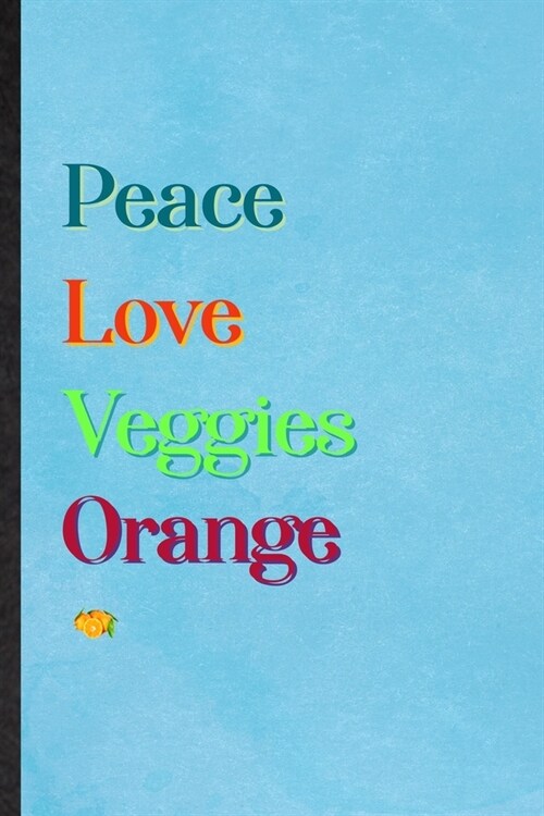Peace Love Veggies Orange: Lined Notebook For Nutritious Fruit. Practical Ruled Journal For Weight Loss Keep Fit. Unique Student Teacher Blank Co (Paperback)