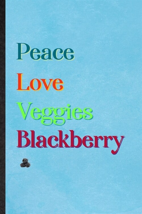 Peace Love Veggies Blackberry: Lined Notebook For Nutritious Fruit. Practical Ruled Journal For Weight Loss Keep Fit. Unique Student Teacher Blank Co (Paperback)